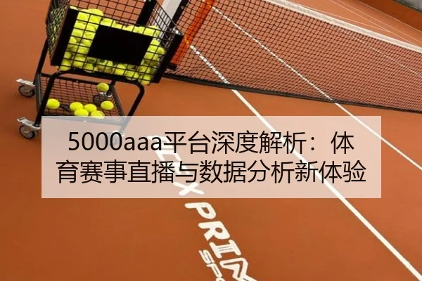 5000aaa平台深度解析：体育赛事直播与数据分析新体验