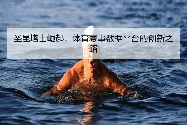 圣昆塔士崛起:体育赛事数据平台的创新之路