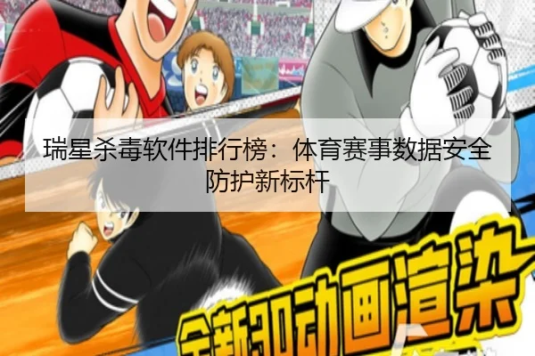 瑞星杀毒软件排行榜:体育赛事数据安全防护新标杆