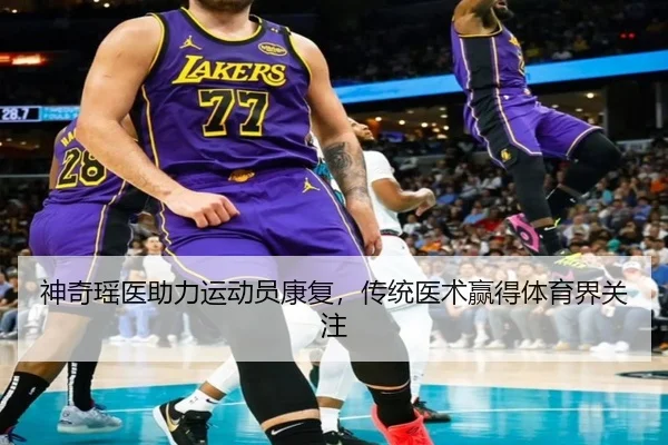 神奇瑶医助力运动员康复，传统医术赢得体育界关注